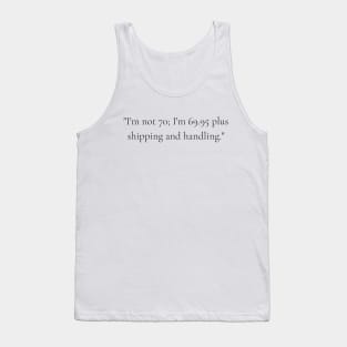 "I'm not 70; I'm 69.95 plus shipping and handling." - Funny 70th birthday quote Tank Top